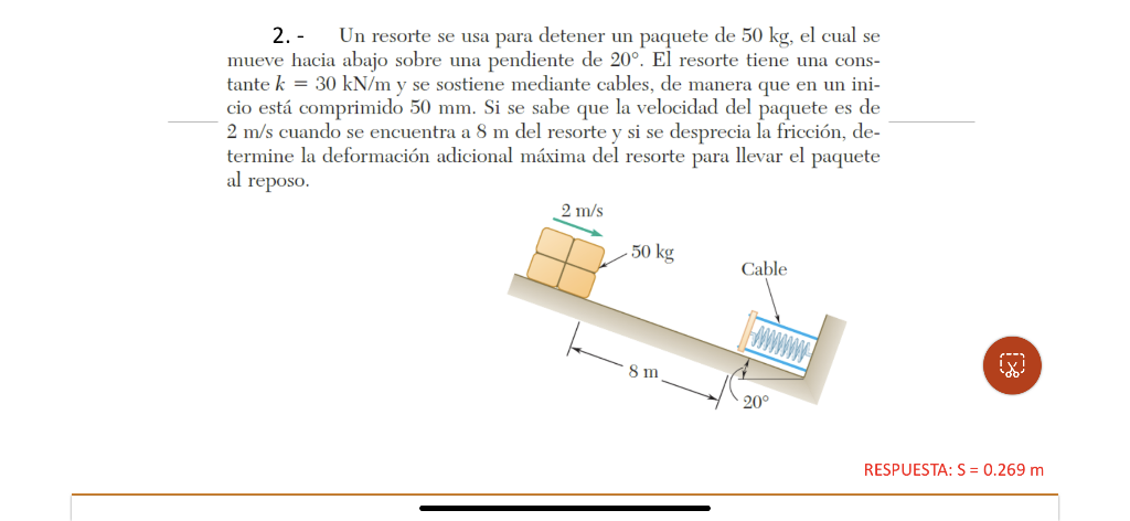 2. - Un resorte se usa para detener un paquete de \( 50 \mathrm{~kg} \), el cual se mueve hacia abajo sobre una pendiente de