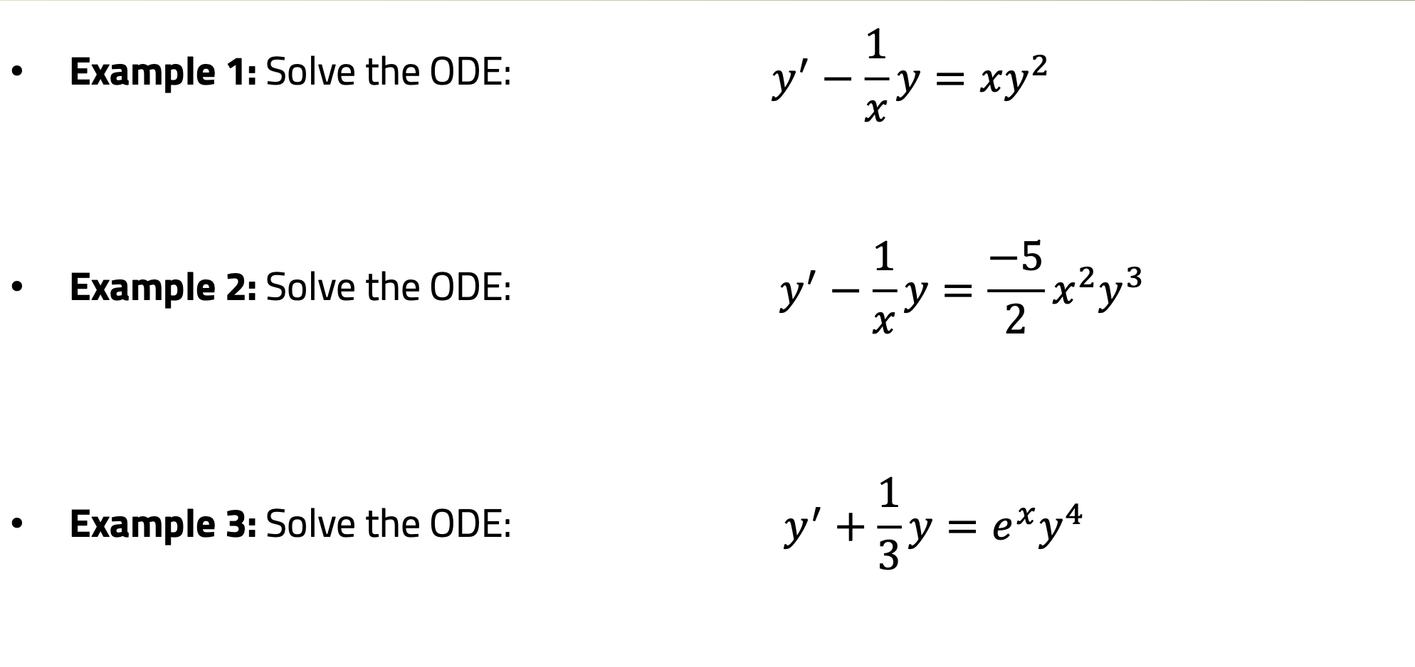 Example 1: Solve the ODE: \[ y^{\prime}-\frac{1}{x} y=x y^{2} \] Example 2: Solve the ODE: \[ y^{\prime}-\frac{1}{x} y=\frac{