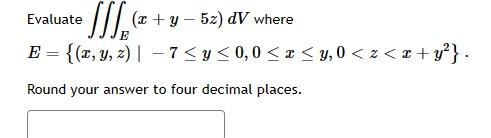 Evaluate \( \iiint_{E}(x+y-5 z) d V \) where \[ E=\left\{(x, y, z) \mid-7 \leq y \leq 0,0 \leq x \leq y, 0<z<x+y^{2}\right\}