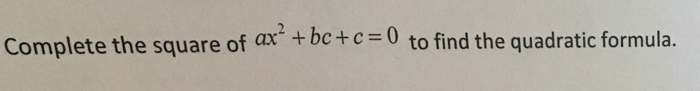 Solved Complete the square ax^2 + bc + c = 0 to find the | Chegg.com