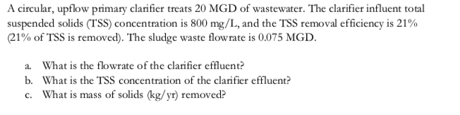 Solved A circular, upflow primary clarifier treats 20 MGD of | Chegg.com