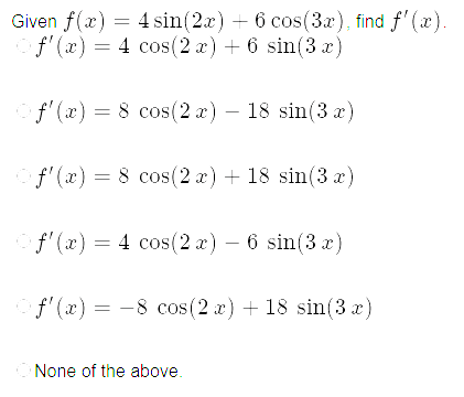 Given \( f(x)=4 \sin (2 x)+6 \cos (3 x) \), fin \[ f^{\prime}(x)=4 \cos (2 x)+6 \sin (3 x) \] \[ f^{\prime}(x)=8 \cos (2 x)-1