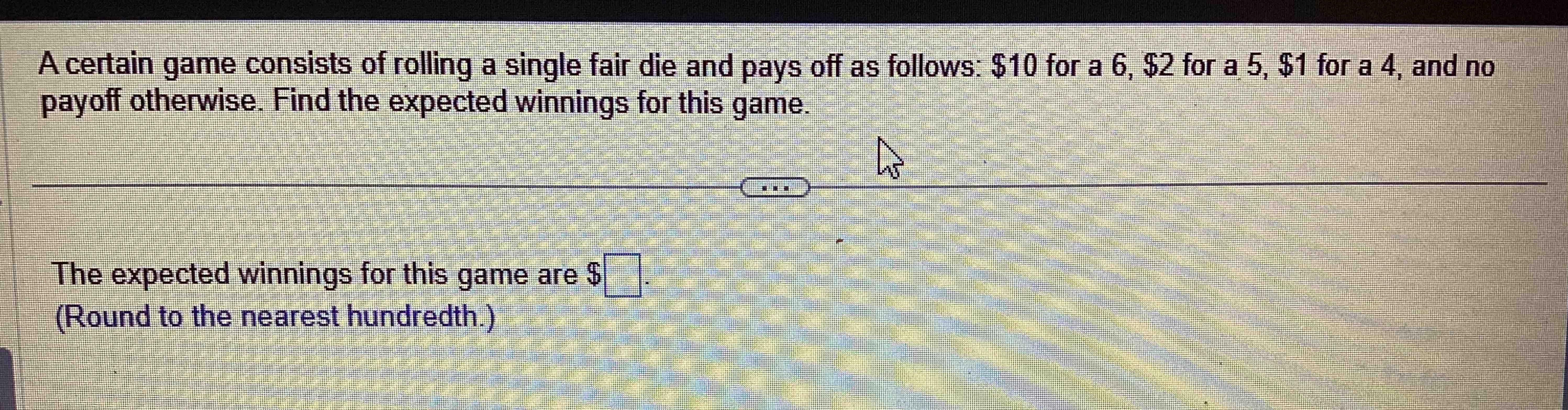 Solved A Certain Game Consists Of Rolling A Single Fair Die 