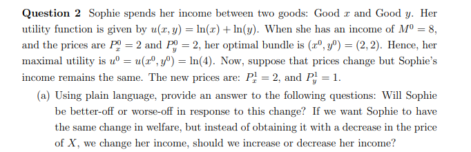 Question 2 Sophie spends her income between two goods: Good ( x ) and Good ( y ). Her utility function is given by ( u(x