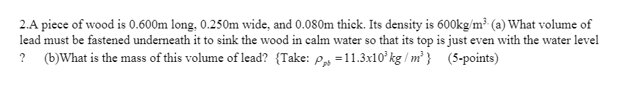 Solved 2.A piece of wood is 0.600m long, 0.250m wide, and | Chegg.com