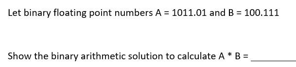 Solved Let Binary Floating Point Numbers A = 1011.01 And B = | Chegg.com