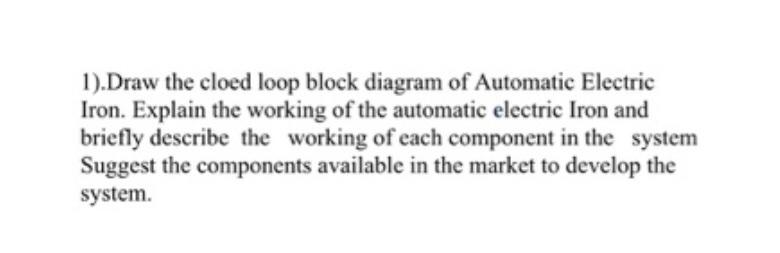 Solved 1).Draw the cloed loop block diagram of Automatic | Chegg.com
