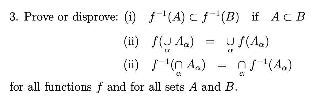 Solved 3. Prove or disprove: (i) f−1(A)⊂f−1(B) if A⊂B (ii) | Chegg.com