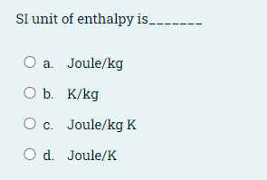 raket pubertet igen Solved SI unit of enthalpy is ------ O a. Joule/kg O b. K/kg | Chegg.com