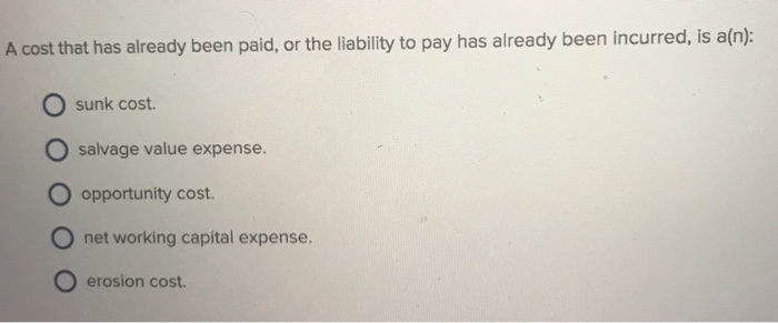 Solved A cost that has already been paid, or the liability | Chegg.com