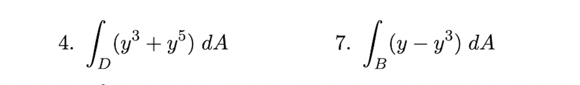 4. \( \int_{D}\left(y^{3}+y^{5}\right) d A \) 7. \( \int_{B}\left(y-y^{3}\right) d A \)