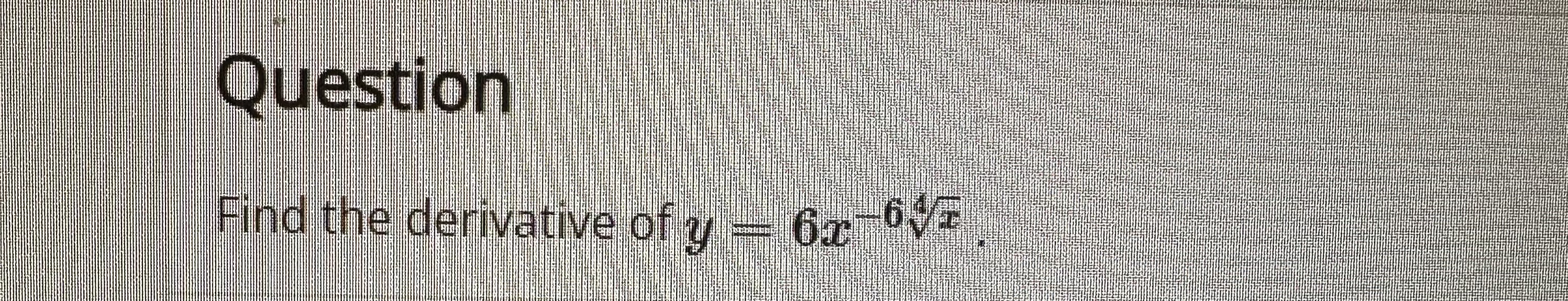 solved-question-find-the-derivative-of-y-6x-64x-chegg