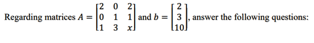 Solved [20 21 2 Regarding matrices A = 0 1 1 and b = 3 , | Chegg.com