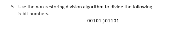 Solved 5. Use the non-restoring division algorithm to divide | Chegg.com