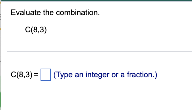 Solved Evaluate the combination. . C(8,3) C(8,3)=(Type an | Chegg.com
