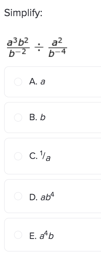 Solved Simplify: B−2a3b2÷b−4a2 A. A B. B C. 1/a D. Ab4 E. | Chegg.com