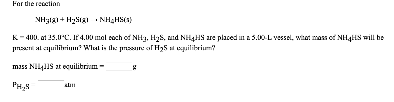 Solved For the reaction NH3(g) + H2S(g) + NH4HS(s) K = 400. | Chegg.com