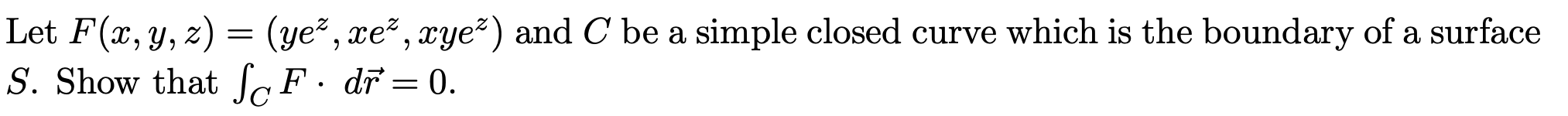 Solved Let F(x,y,z)=(yez,xez,xyez) and C be a simple closed | Chegg.com