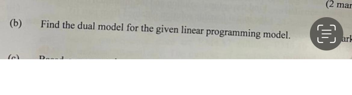 (b) Find the dual model for the given linear programming model.