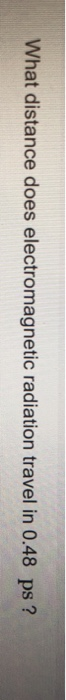 Solved What Distance Does Electromagnetic Radiation Travel Chegg