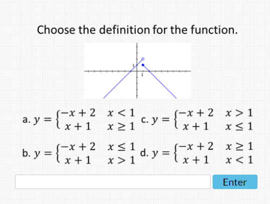 Choose the definition for the function. \[ y=\left\{\begin{array}{cc} -x+2 & x<1 \\ x+1 & x \geq 1 \end{array} \text { c. } y