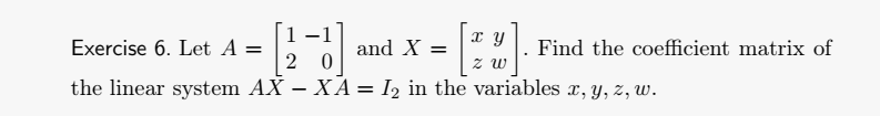 Solved Exercise 6. Let A=[12−10] and X=[xzyw]. Find the | Chegg.com