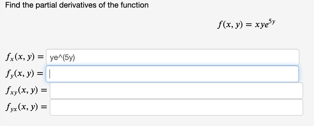 Find the partial derivatives of the function \[ f(x, y)=x y e^{5 y} \] \[ \begin{array}{l} f_{x}(x, y)= \\ f_{y}(x, y)= \\ f_