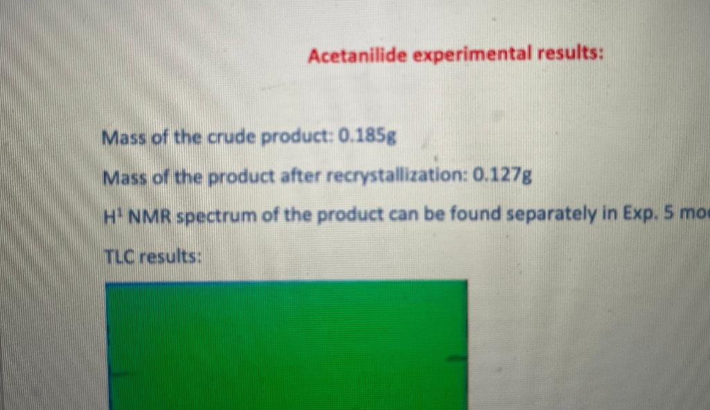 Acetanilide experimental results:
Mass of the crude product: 0.185g
Mass of the product after recrystallization: 0.127g
H¹ NM