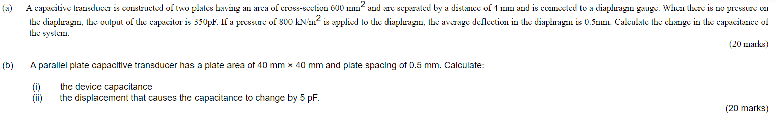 (a) A capacitive transducer is constructed of two plates having an area of cross-section \( 600 \mathrm{~mm}^{2} \) and are s