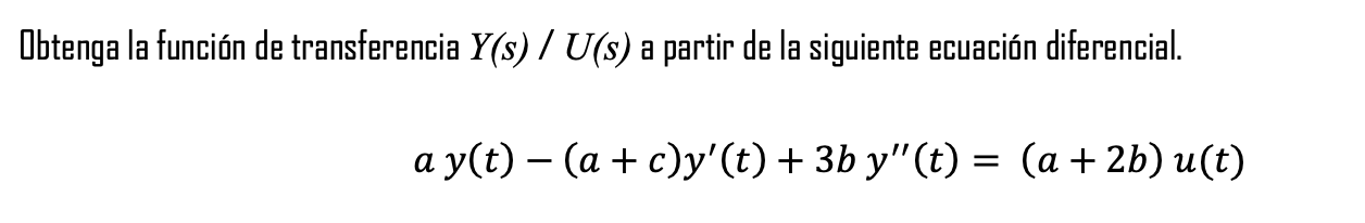 Dbtenga la función de transferencia \( Y(s) \) / \( U(s) \) a partir de la siguiente ecuación diferencial. \[ a y(t)-(a+c) y^