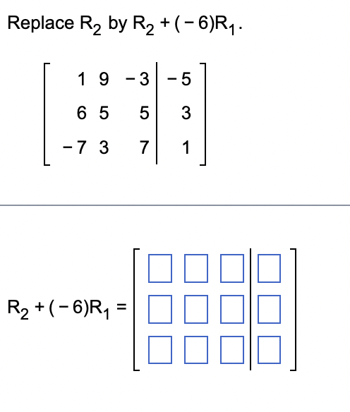 Solved Replace R2 by R2+(−6)R1. ⎣⎡16−7953−357−531⎦⎤ | Chegg.com