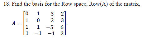 Solved 18. Find the basis for the Row space, Row(A) of the | Chegg.com