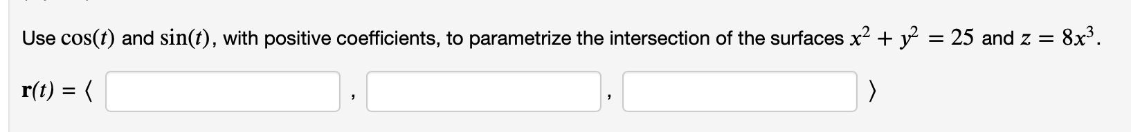 Use \( \cos (t) \) and \( \sin (t) \), with positive coefficients, to parametrize the intersection of the surfaces \( x^{2}+y