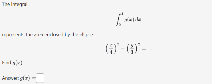 \[
\int_{0}^{4} g(x) d x
\]
represents the area enclosed by the ellipse
\[
\left(\frac{x}{4}\right)^{2}+\left(\frac{y}{3}\rig