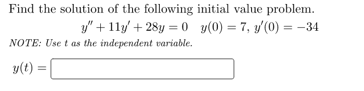 Find the solution of the following initial value problem.
\[
y^{\prime \prime}+11 y^{\prime}+28 y=0 \quad y(0)=7, y^{\prime}(