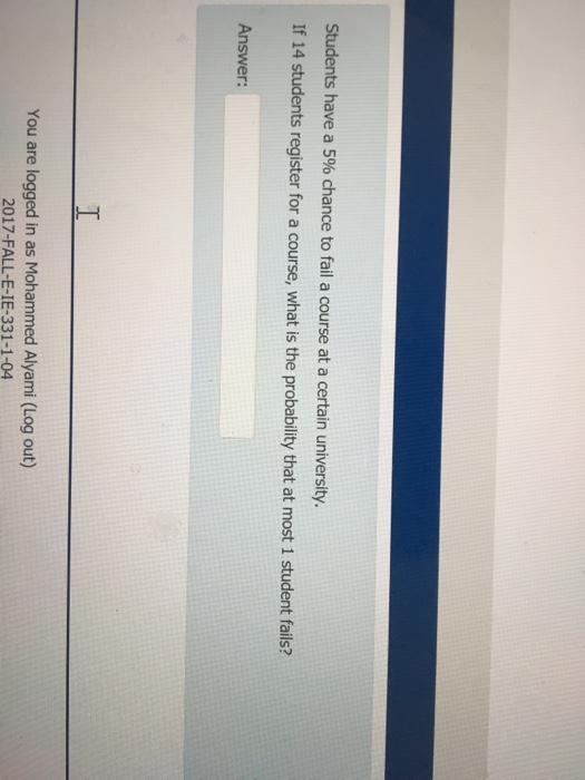 Solved Students Have A 5% Chance To Fail A Course At A | Chegg.com