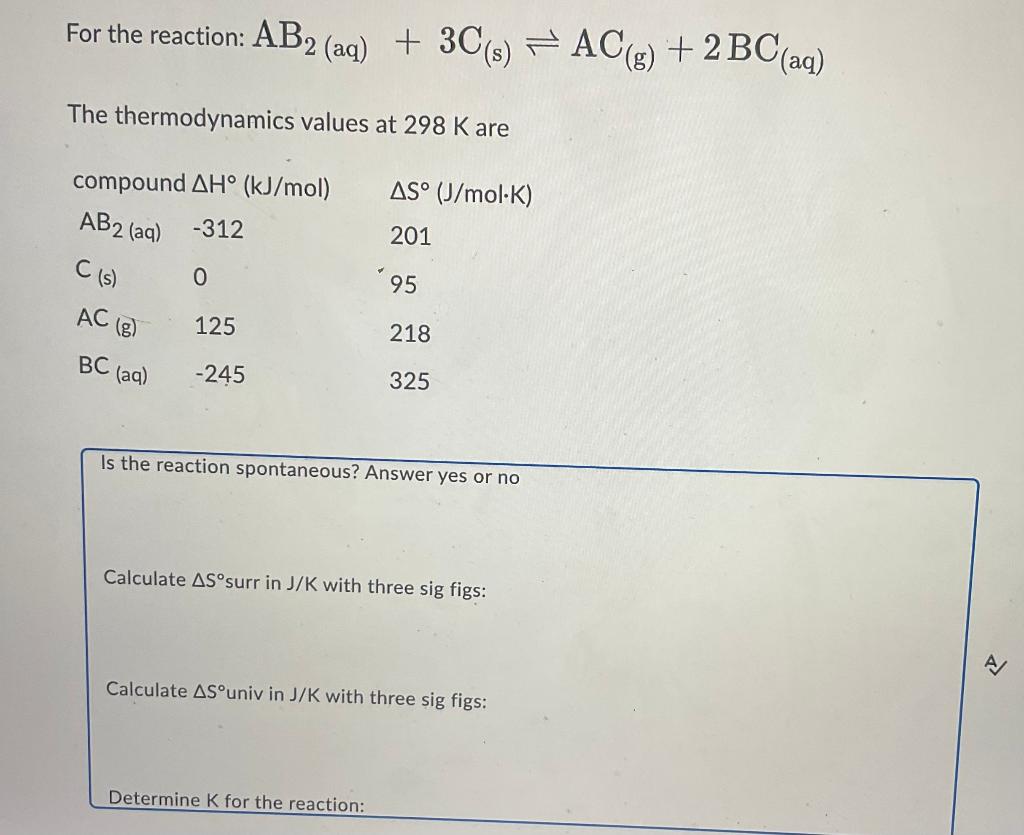 Solved For the reaction: AB2 (aq) + 3C(s) AC(g) + 2BC (aq) | Chegg.com