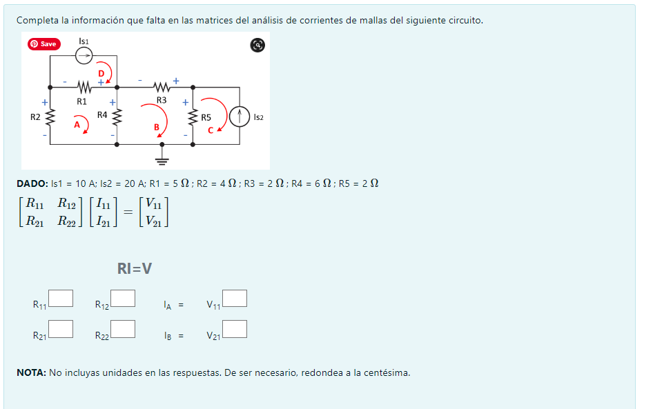 Completa la información que falta en las matrices del análisis de corrientes de mallas del siguiente circuito. DADO: Is \( 1=