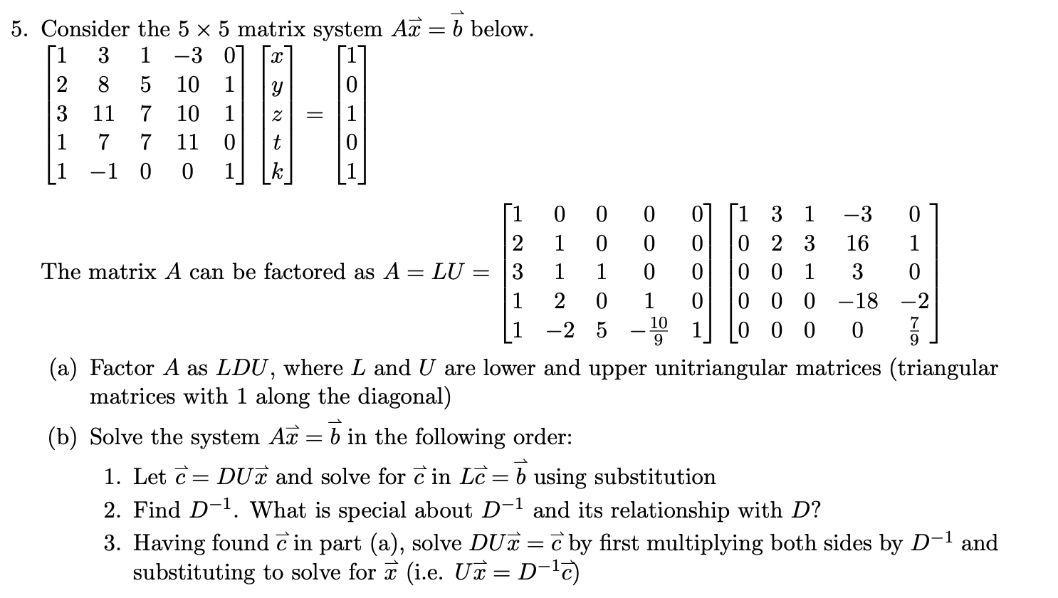 5. Consider the \( 5 \times 5 \) matrix system \( A \vec{x}=\vec{b} \) below.
\[
\left[\begin{array}{ccccc}
1 & 3 & 1 & -3 & 