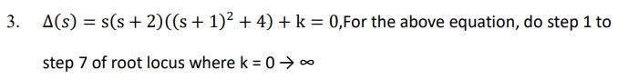 Solved Δ(s)=s(s+2)((s+1)2+4)+k=0, For the above equation, do | Chegg.com