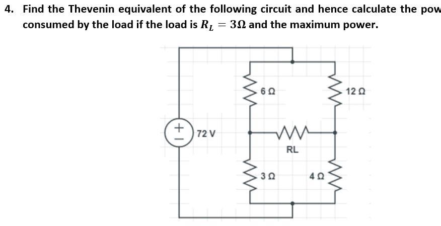 4. Find the Thevenin equivalent of the following circuit and hence calculate the pov consumed by the load if the load is \( R