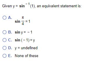 Solved Given y=sin−1(1), an equivalent statement is: A. | Chegg.com