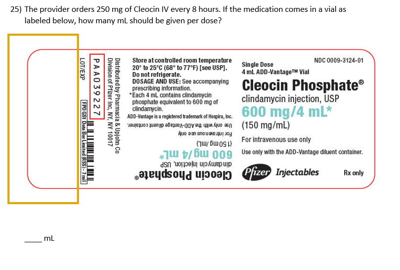 25) The provider orders \( 250 \mathrm{mg} \) of Cleocin IV every 8 hours. If the medication comes in a vial as labeled below