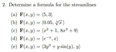 Determine a formula for the streamlines (a) \( \mathbf{F}(x, y)=\langle 5,3\rangle \) (b) \( \mathbf{F}(x, y)=\langle 0.05, \