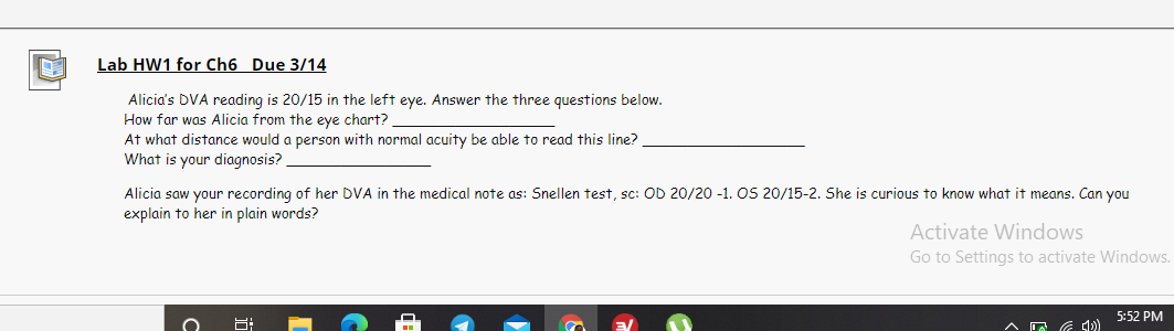 Lab HW1 for Ch6 Due 3/14 Alicias DVA reading is 20/15 in the left eye. Answer the three questions below. How far was Alicia