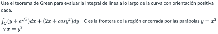 Use el teorema de Green para evaluar la integral de línea a lo largo de la curva con orientación positiva dada. Sc(y + evi)dx