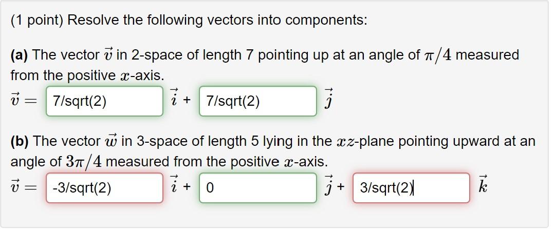 (1 point) Resolve the following vectors into components:
(a) The vector \( \vec{v} \) in 2-space of length 7 pointing up at a