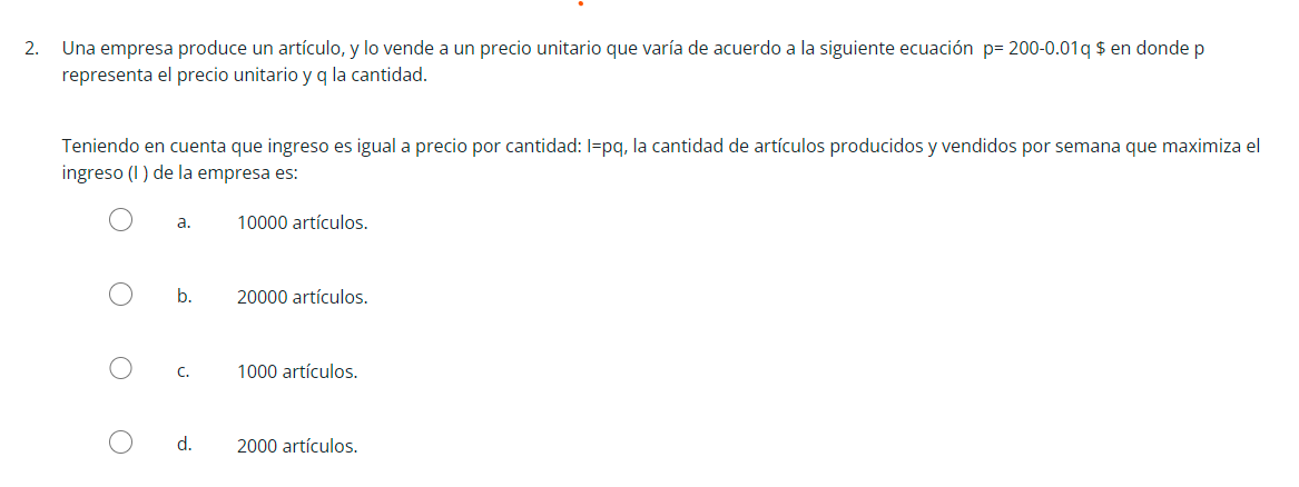 2. Una empresa produce un artículo, y lo vende a un precio unitario que varía de acuerdo a la siguiente ecuación p= 200-0.01q