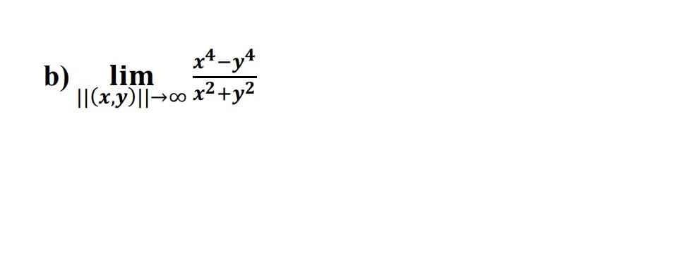 Solved x4-y4 b) lim ||(x,y)||--00 x2 + y2 | Chegg.com