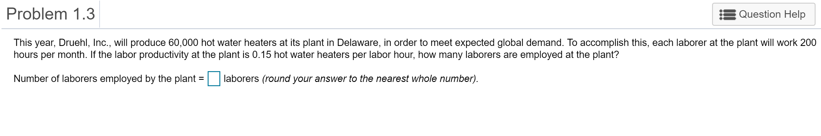 Problem 1.3 Question Help This year, Druehl, Inc., will produce 60,000 hot water heaters at its plant in Delaware, in order t